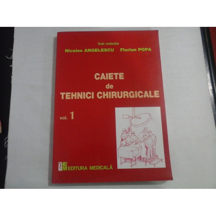CAIETE DE TEHNICI CHIRURGICALE (VOL. 1)  -  NICOLAE ANGELESCU, FLORIAN POPA